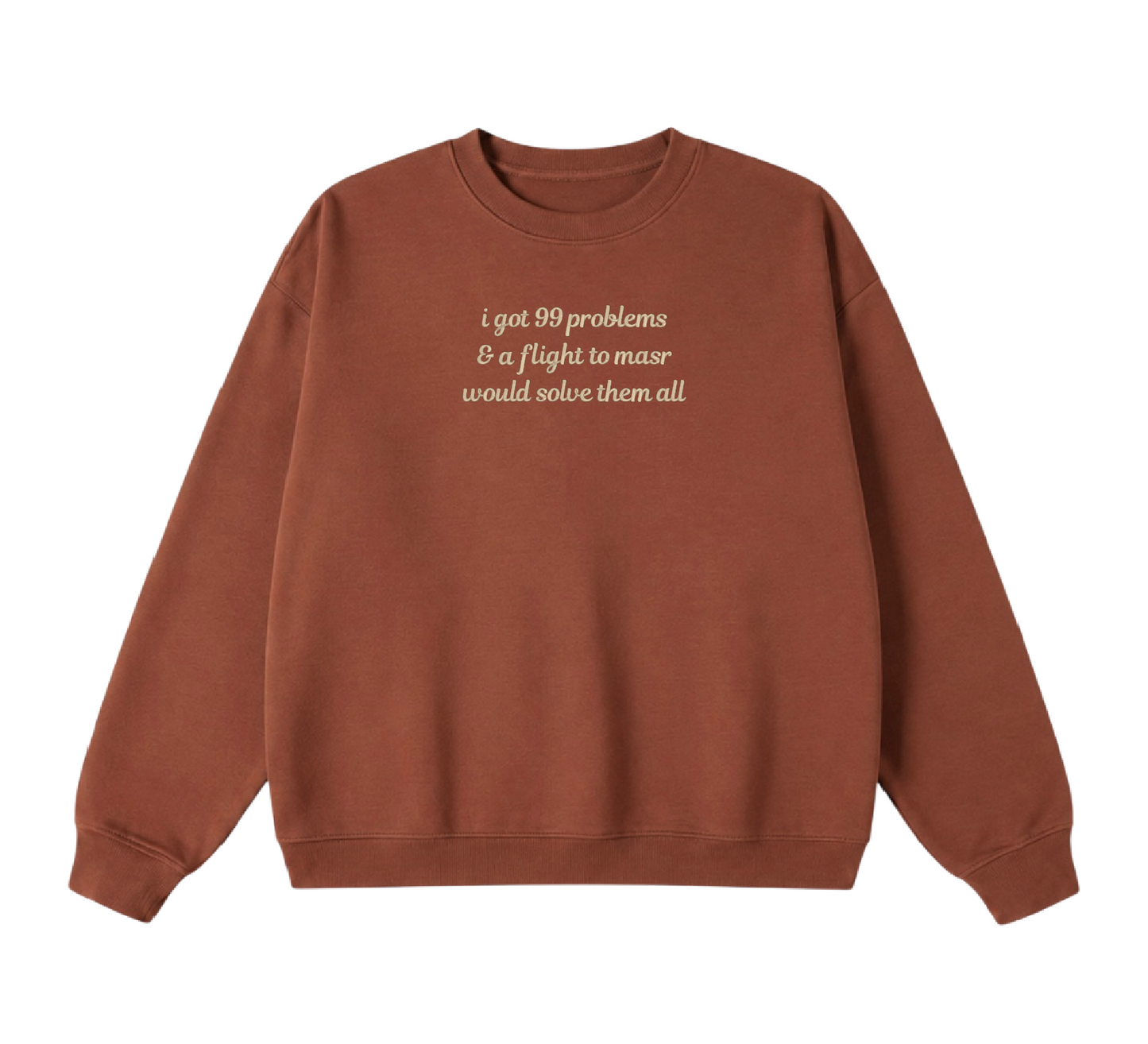 Embroidered I Got 99 Problems & A Flight To Masr Would Solve Them All Crewneck