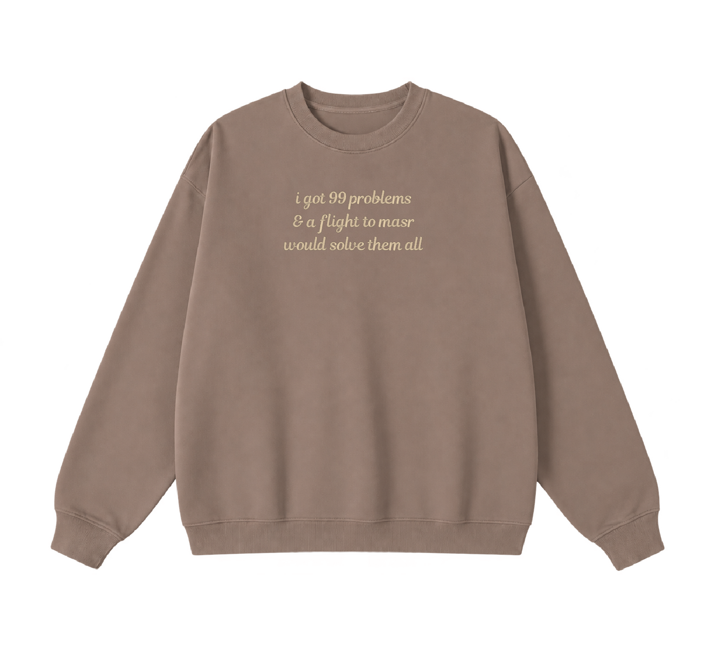 Embroidered I Got 99 Problems & A Flight To Masr Would Solve Them All Crewneck