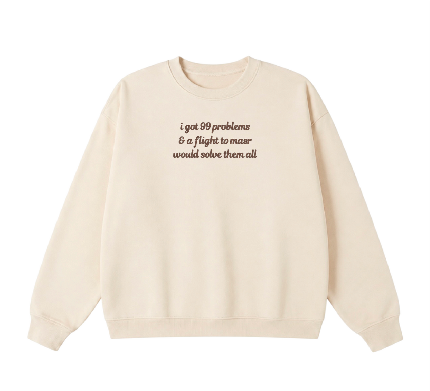 Embroidered I Got 99 Problems & A Flight To Masr Would Solve Them All Crewneck