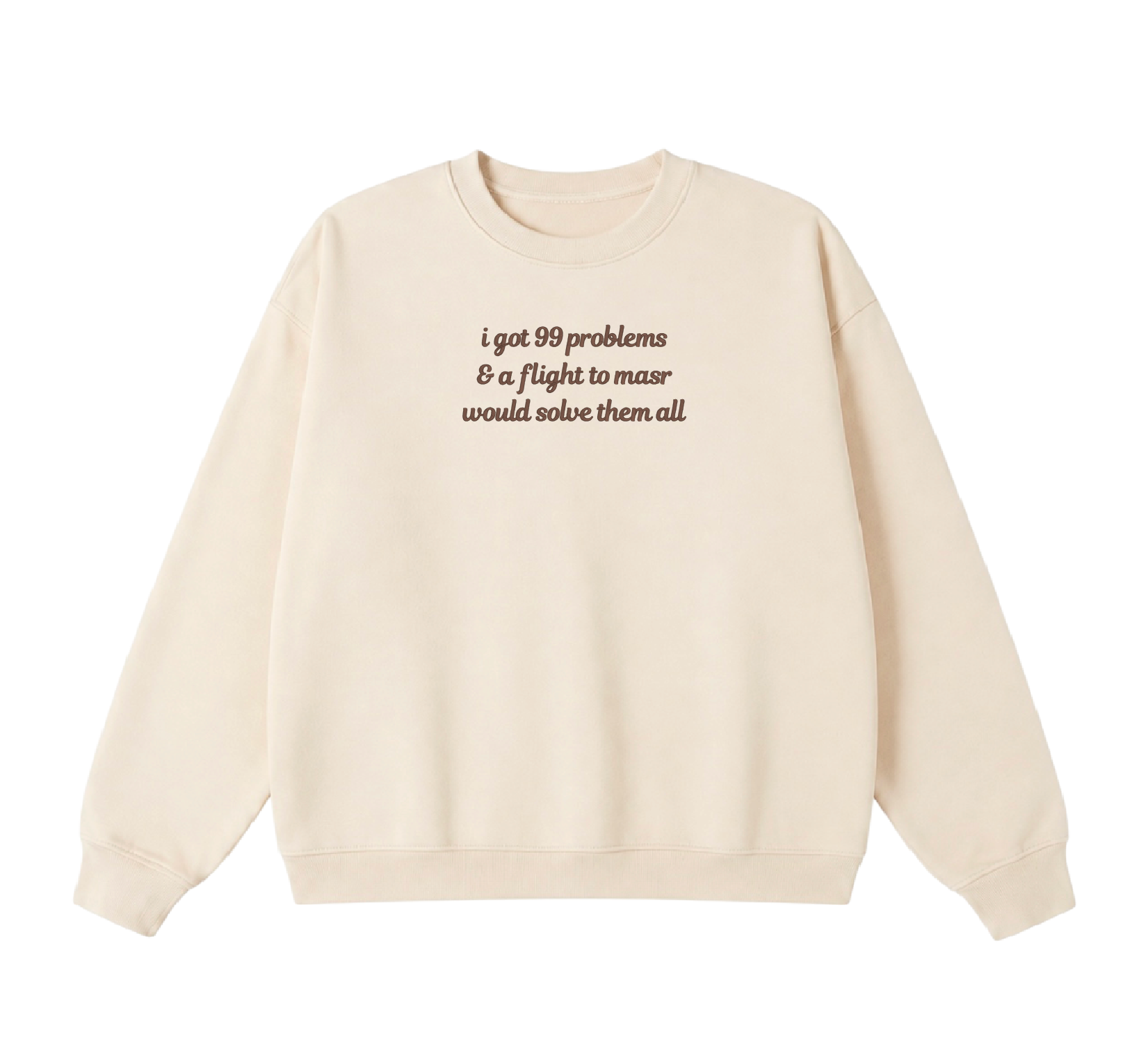Embroidered I Got 99 Problems & A Flight To Masr Would Solve Them All Crewneck