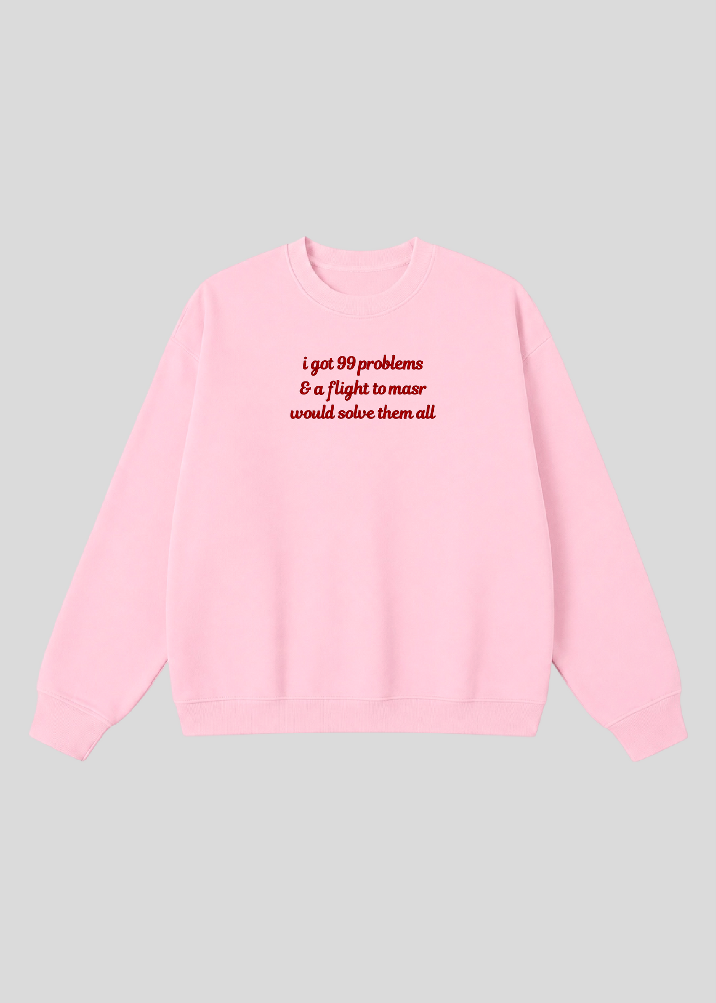 Embroidered I Got 99 Problems & A Flight To Masr Would Solve Them All Crewneck