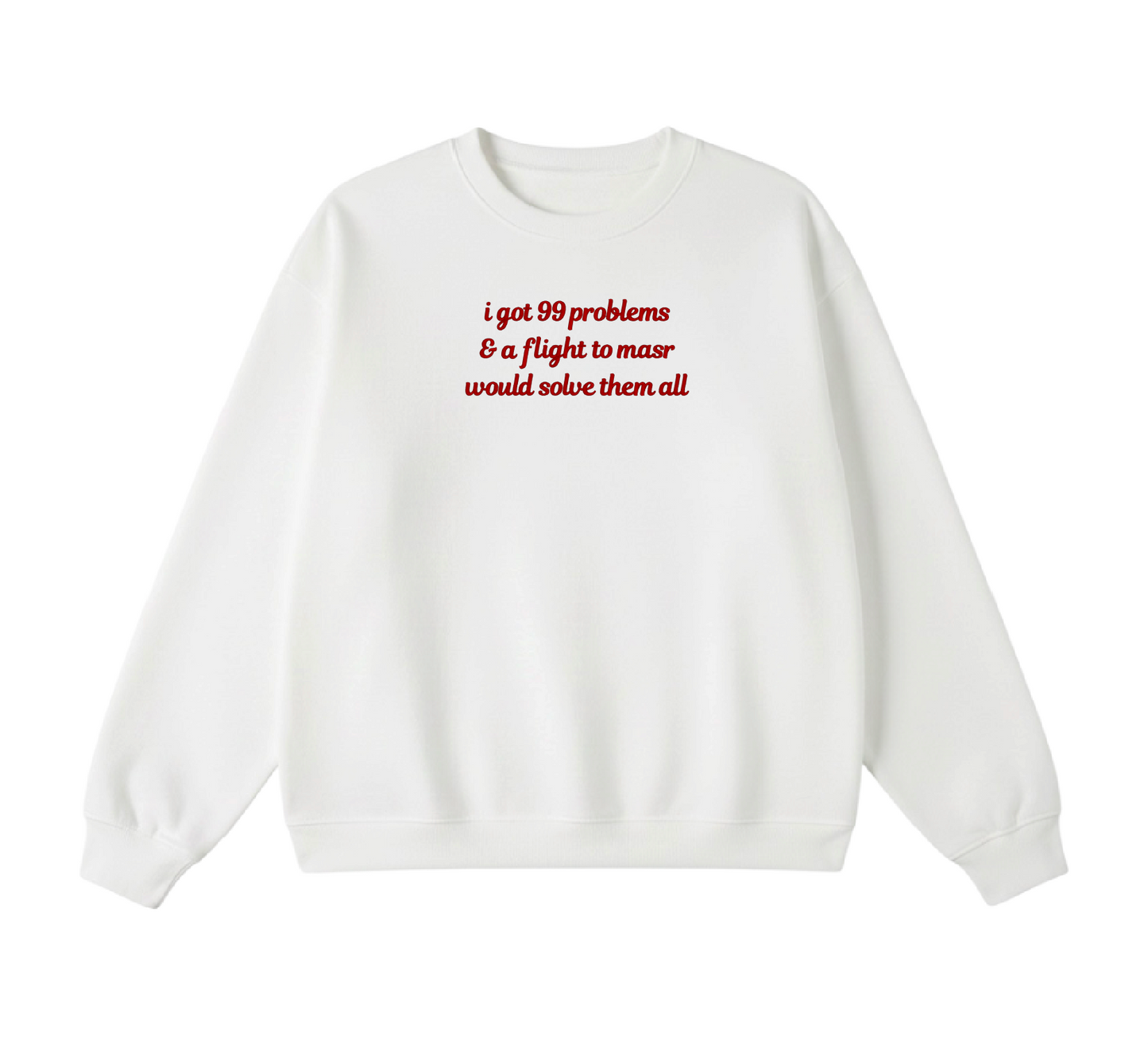 Embroidered I Got 99 Problems & A Flight To Masr Would Solve Them All Crewneck