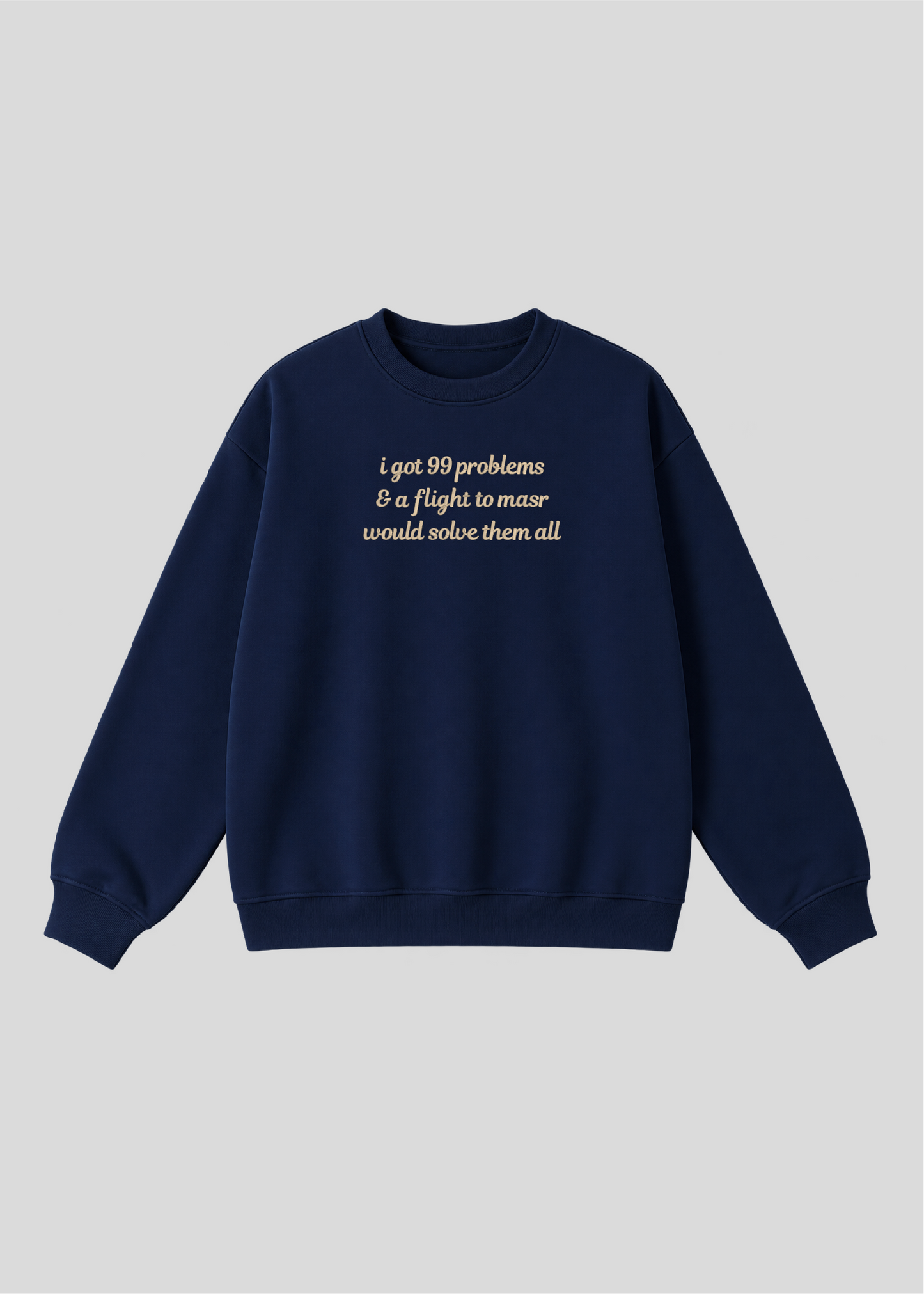 Embroidered I Got 99 Problems & A Flight To Masr Would Solve Them All Crewneck