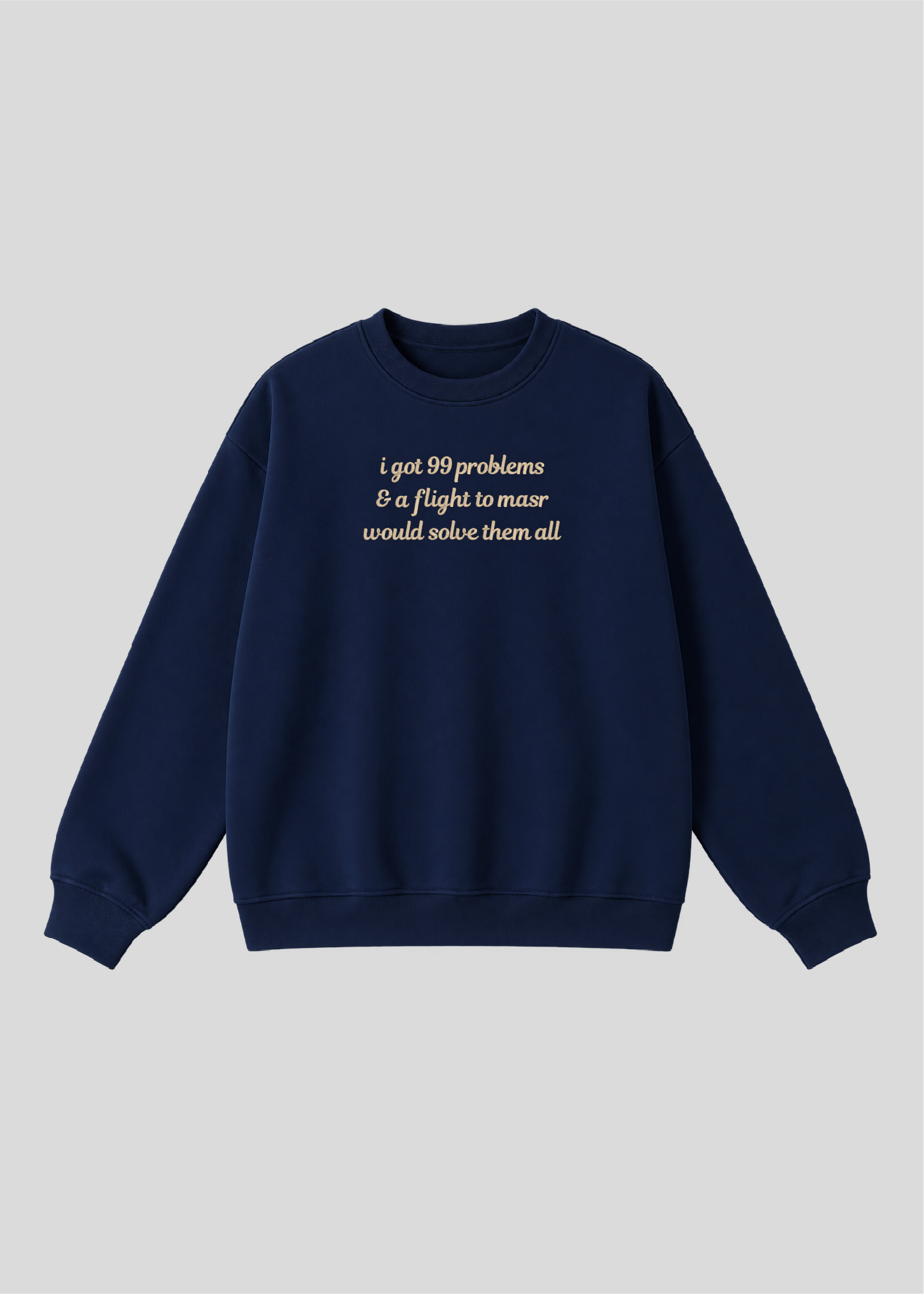 Embroidered I Got 99 Problems & A Flight To Masr Would Solve Them All Crewneck