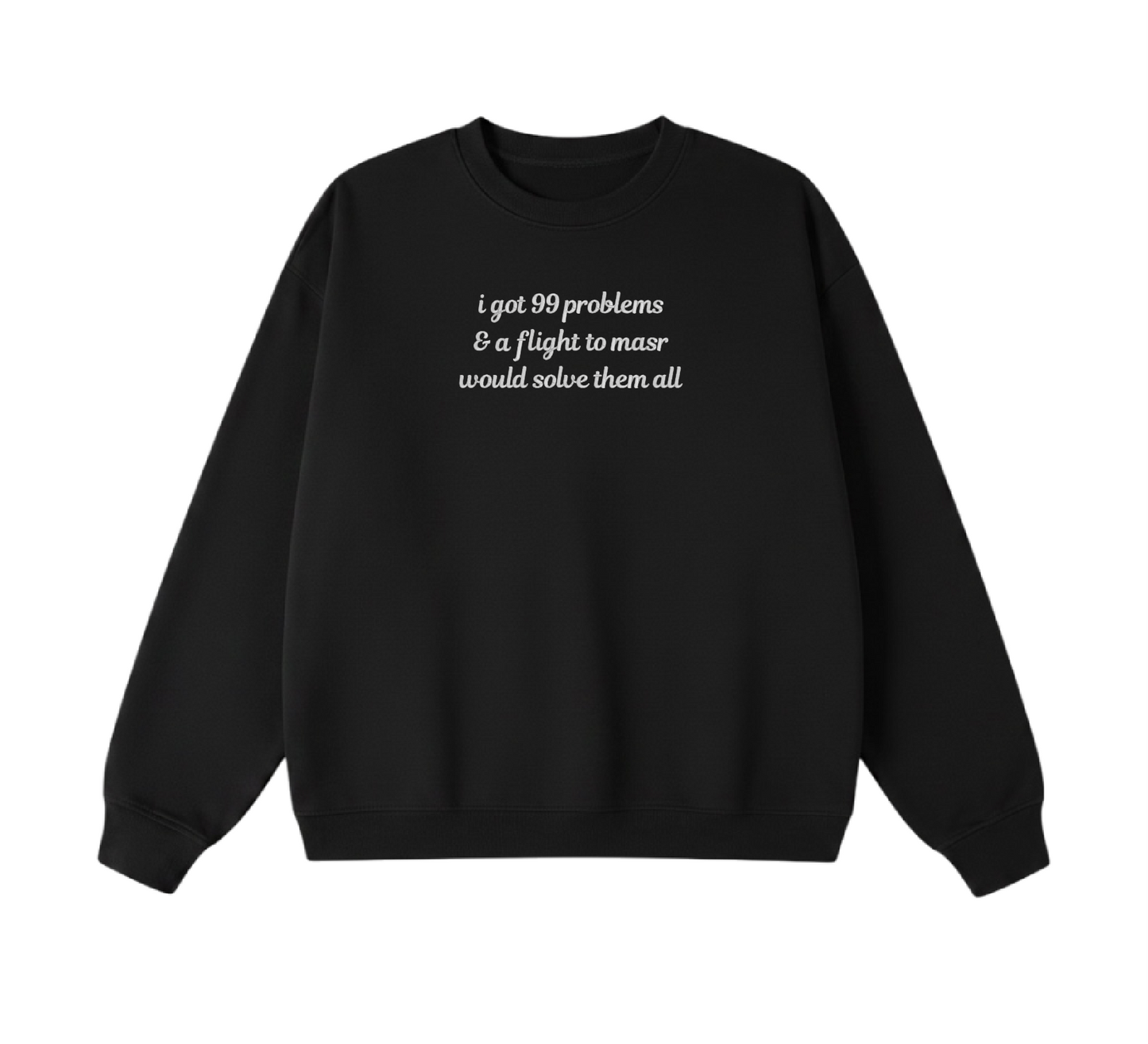 Embroidered I Got 99 Problems & A Flight To Masr Would Solve Them All Crewneck