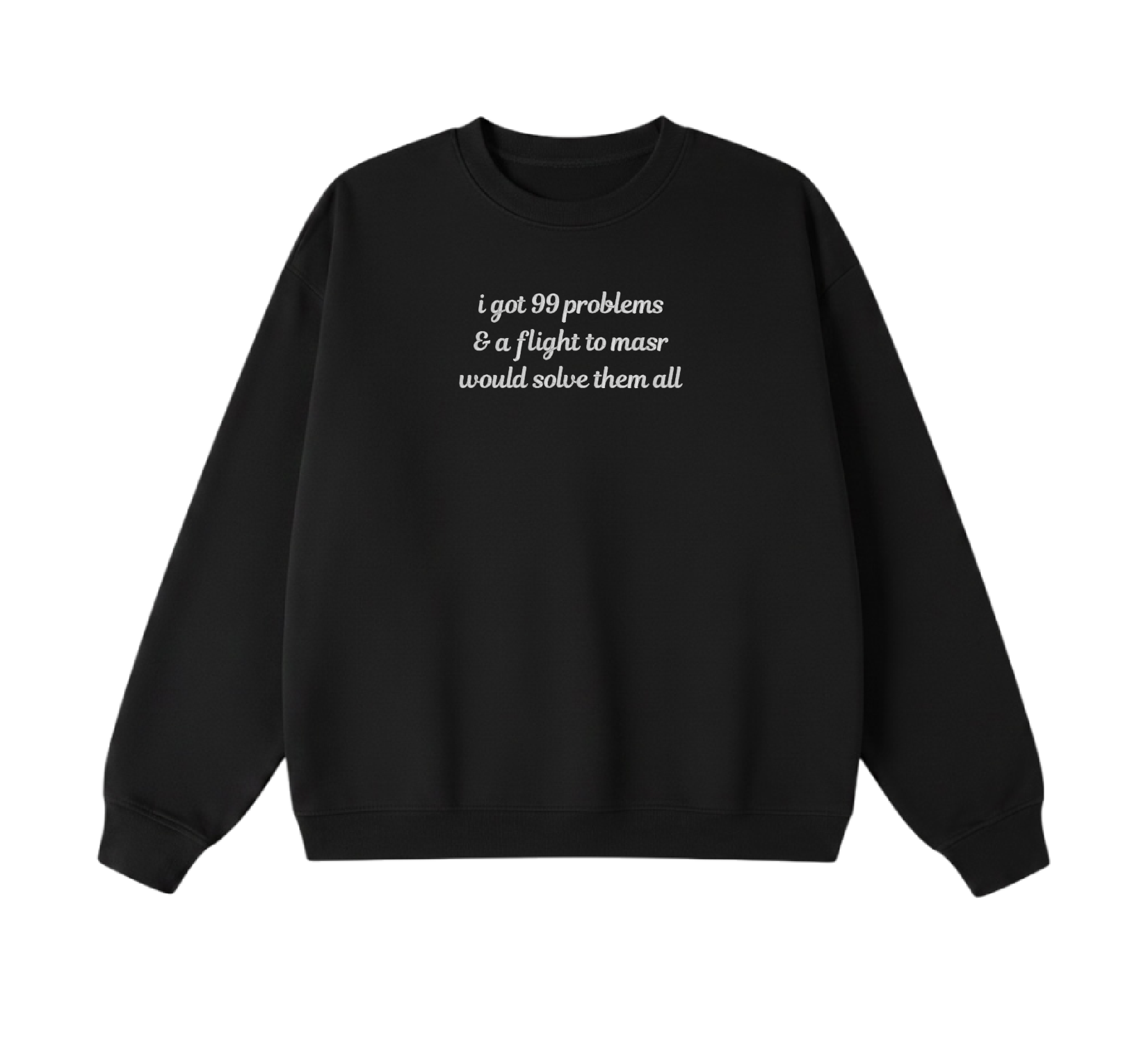 Embroidered I Got 99 Problems & A Flight To Masr Would Solve Them All Crewneck