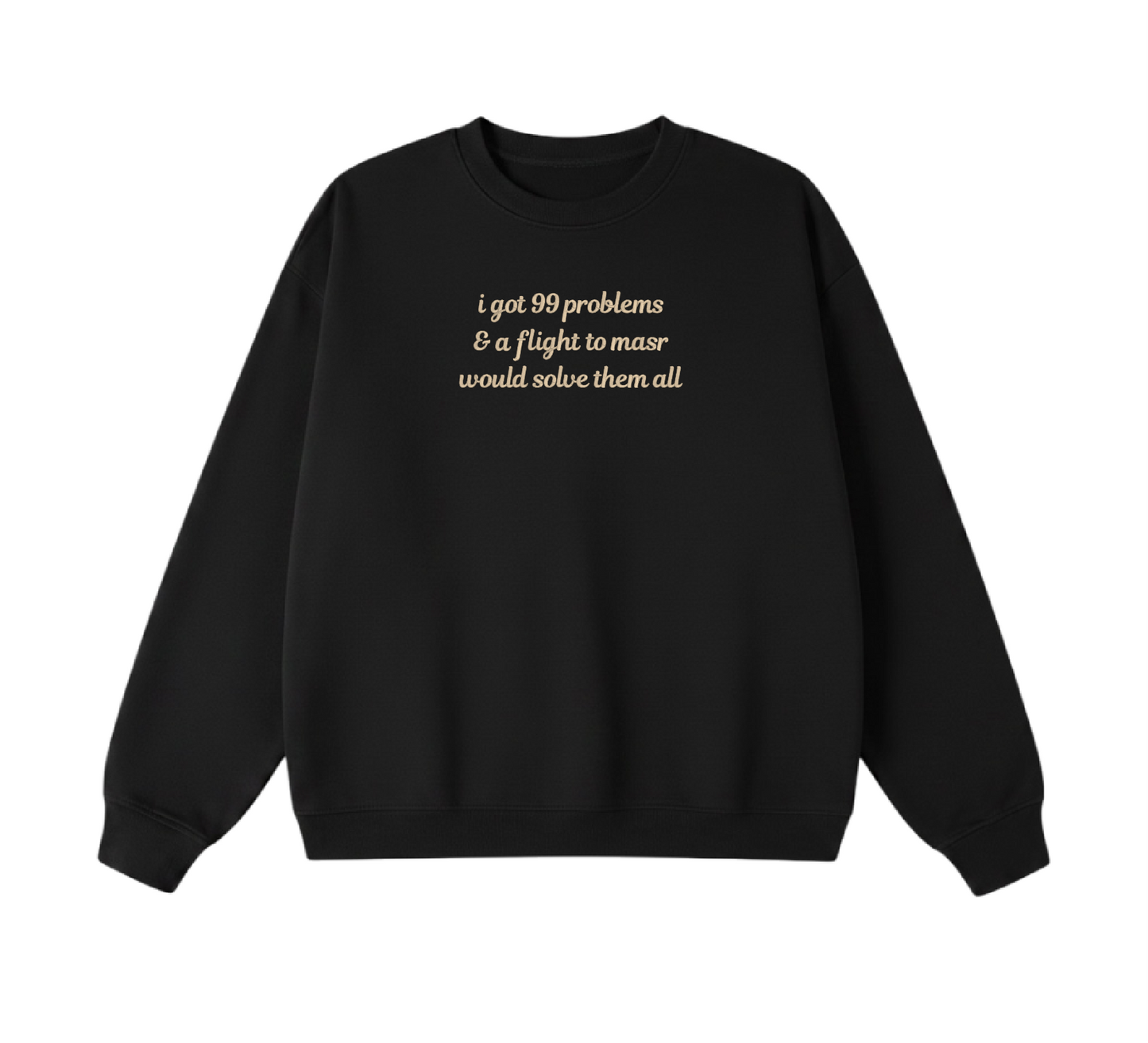 Embroidered I Got 99 Problems & A Flight To Masr Would Solve Them All Crewneck