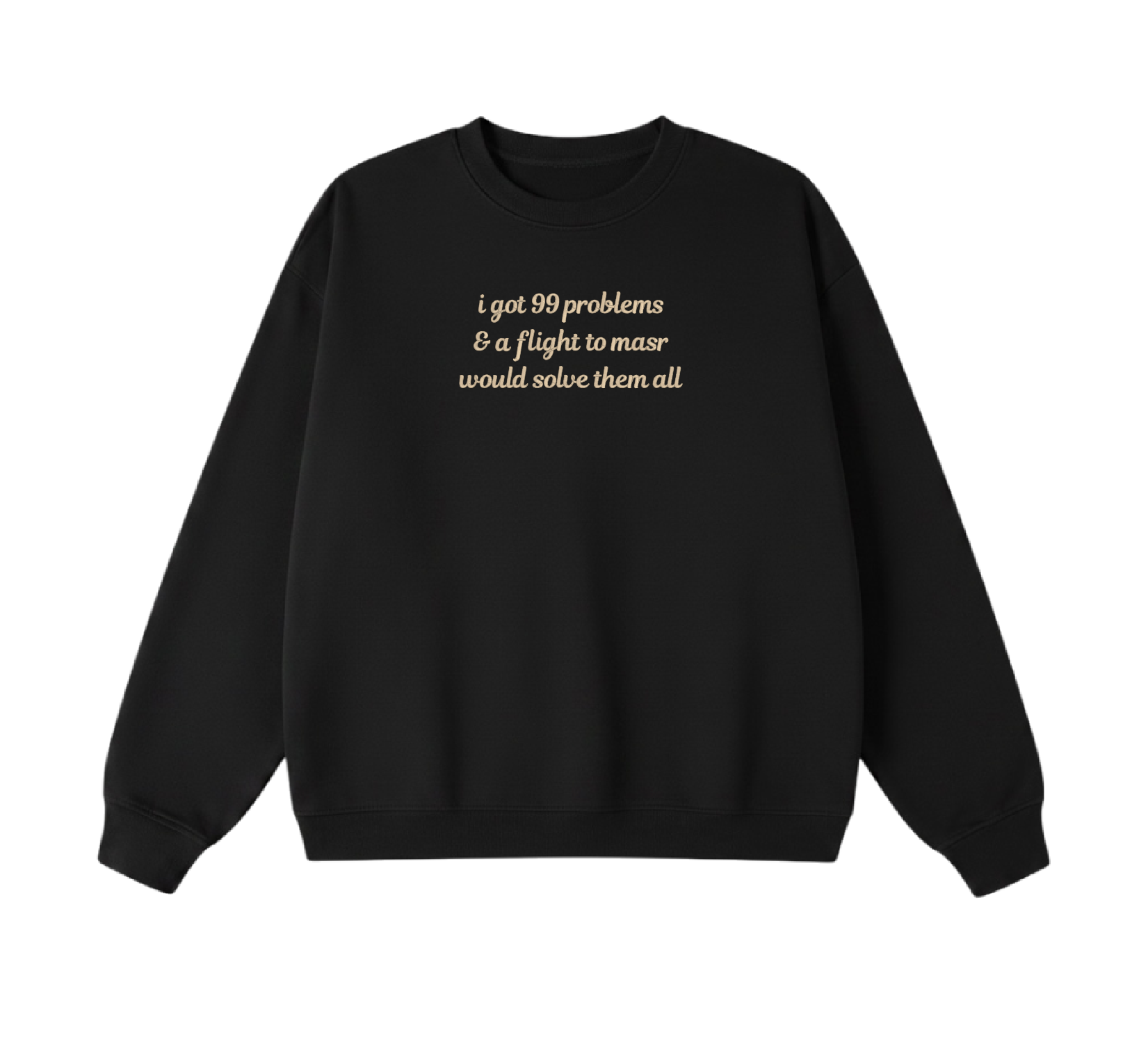 Embroidered I Got 99 Problems & A Flight To Masr Would Solve Them All Crewneck