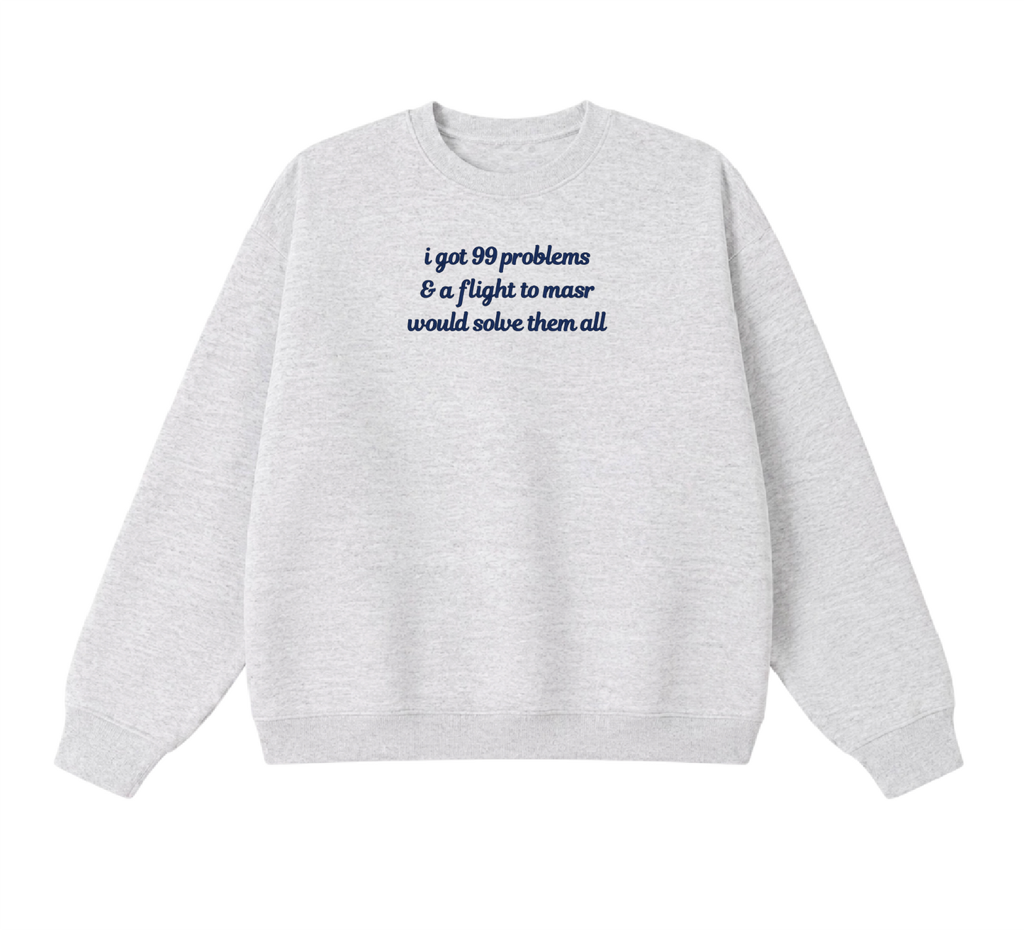 Embroidered I Got 99 Problems & A Flight To Masr Would Solve Them All Crewneck
