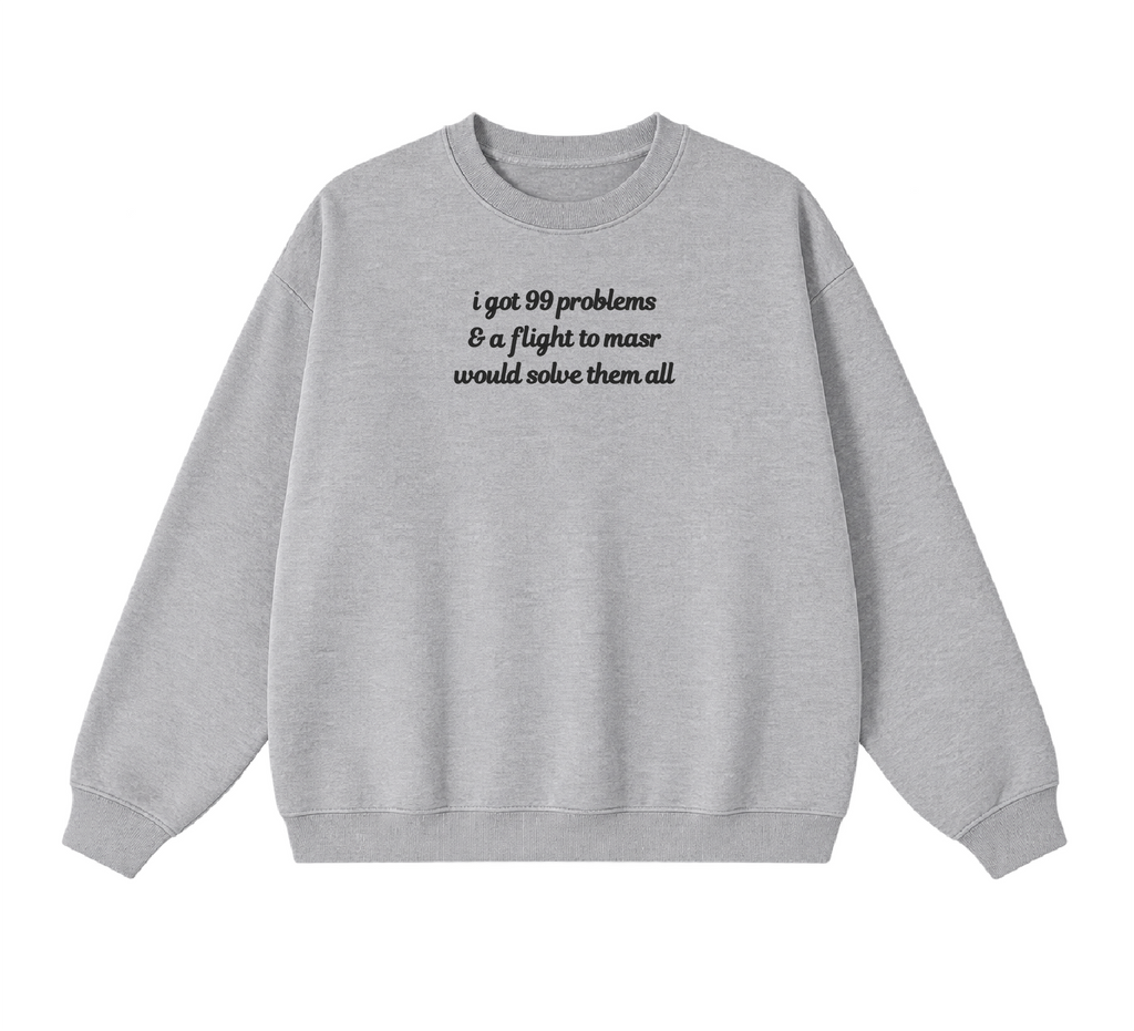 Embroidered I Got 99 Problems & A Flight To Masr Would Solve Them All Crewneck