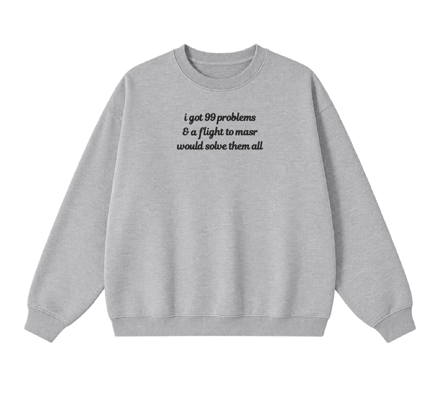 Embroidered I Got 99 Problems & A Flight To Masr Would Solve Them All Crewneck
