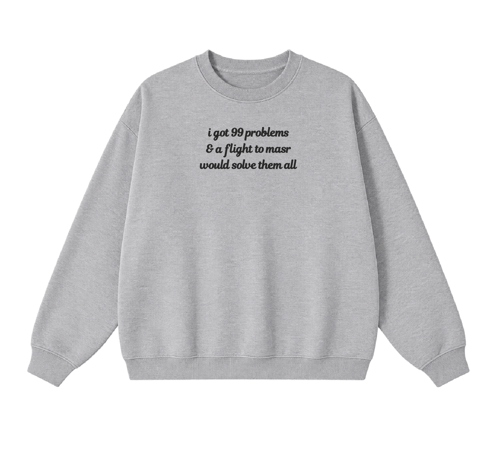 Embroidered I Got 99 Problems & A Flight To Masr Would Solve Them All Crewneck
