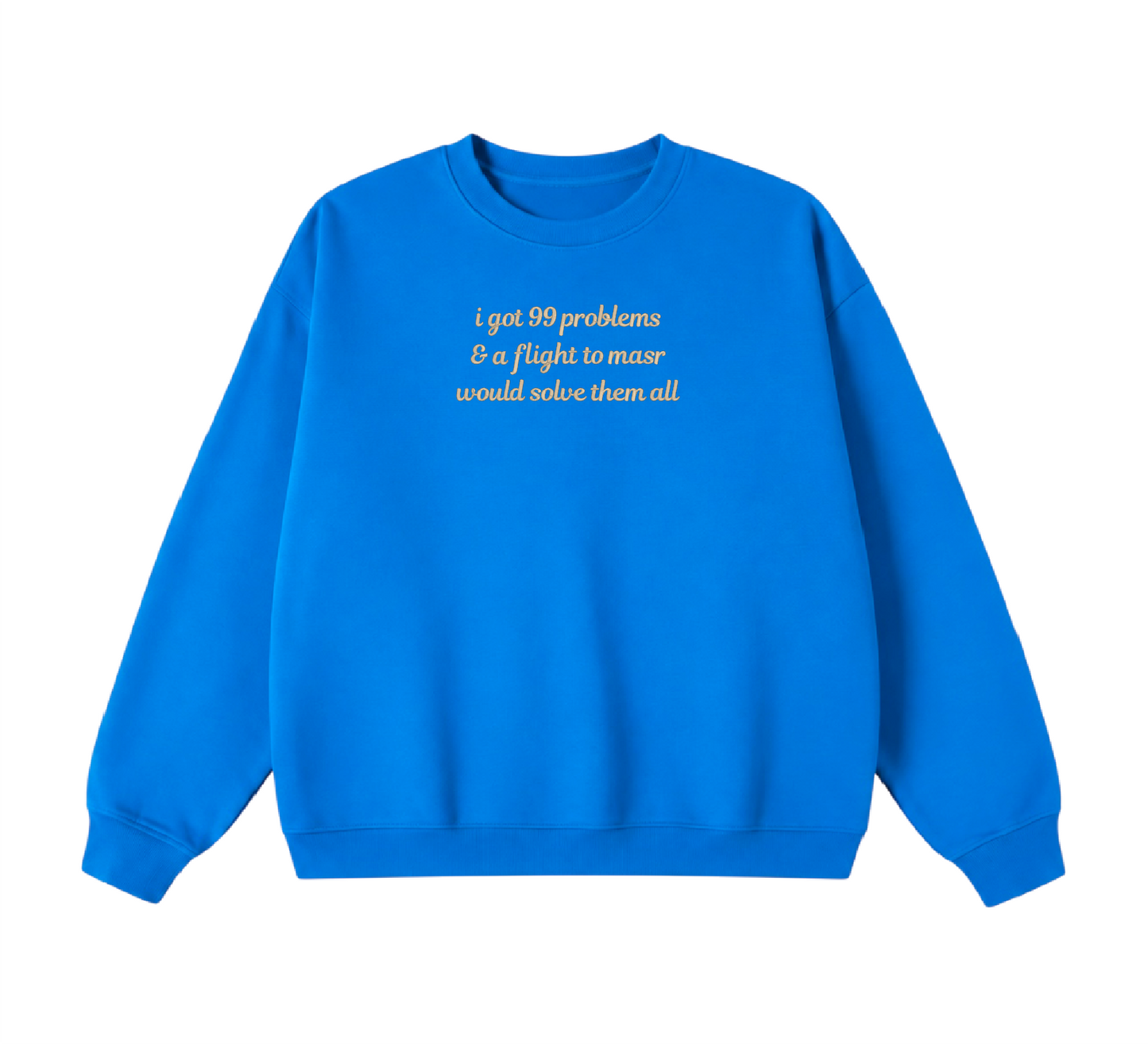 Embroidered I Got 99 Problems & A Flight To Masr Would Solve Them All Crewneck