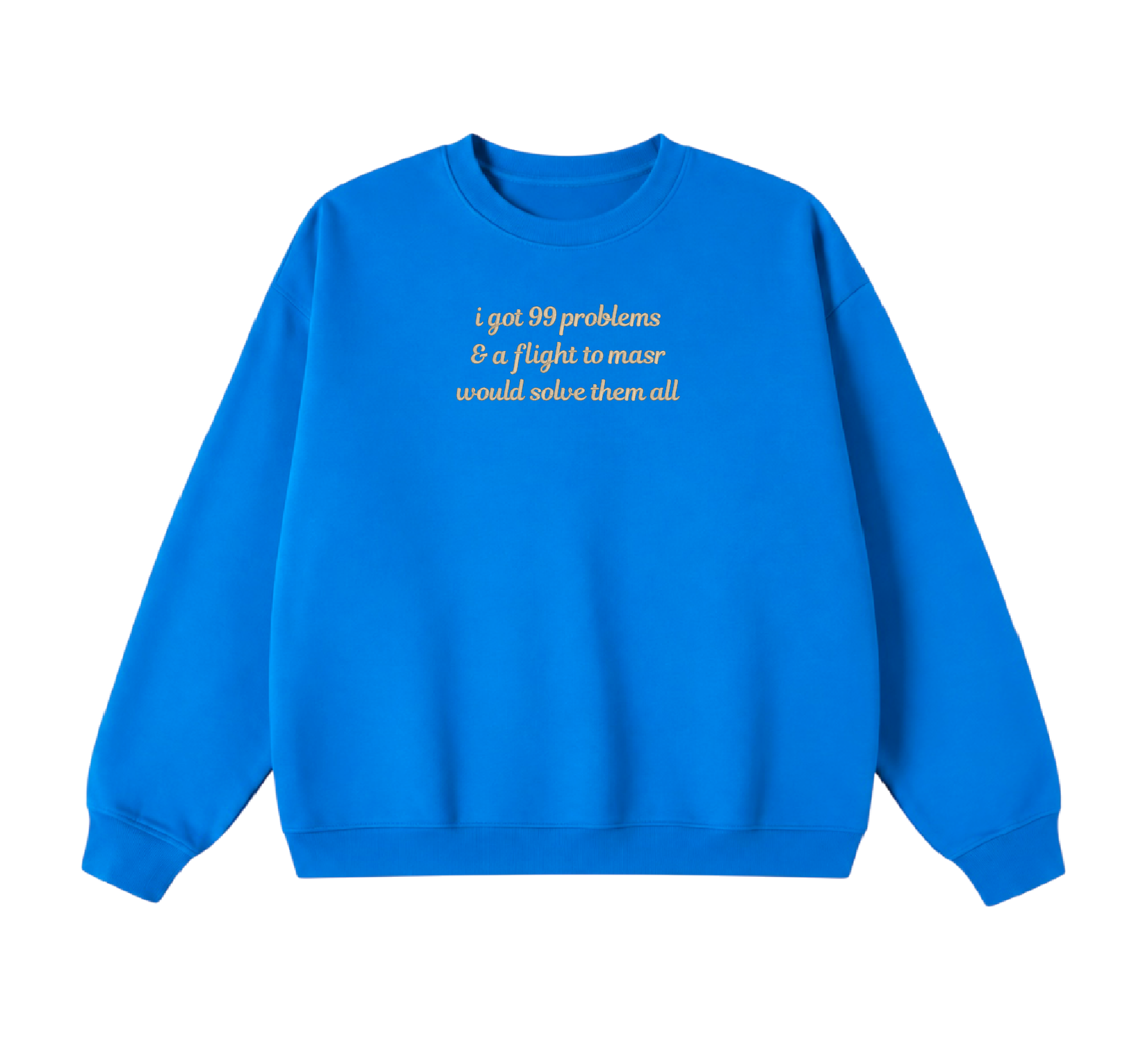 Embroidered I Got 99 Problems & A Flight To Masr Would Solve Them All Crewneck